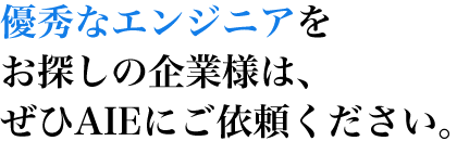 優秀なエンジニアをお探しの企業様は、ぜひAIEにご依頼ください。